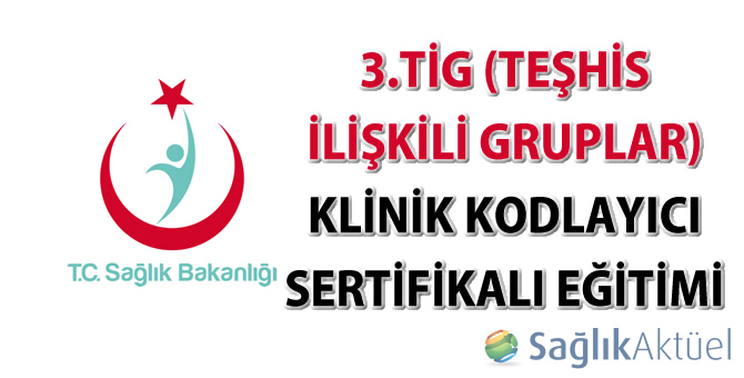 3.TİG (Teşhis İlişkili Gruplar) Klinik Kodlayıcı Sertifikalı Eğitimi Görevlendirme Duyurusu