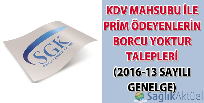 KDV mahsubu ile prim ödeyenlerin borcu yoktur talepleri (2016-13 sayılı genelge)