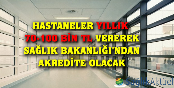 Hastaneler yıllık 70-100 bin TL vererek Sağlık Bakanlığı'ndan akredite olacak