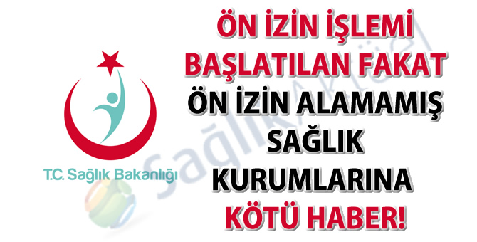 Ön izin işlemi başlatılan fakat ön izin alamamış sağlık kurumlarına kötü haber!