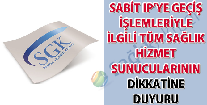 Sabit IP’ye Geçiş İşlemleriyle İlgili Tüm Sağlık Hizmet Sunucularının dikkatine duyuru