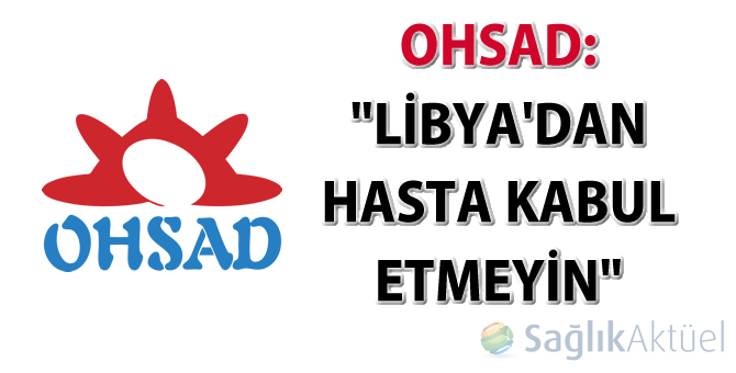 OHSAD: "Libya'dan hasta kabul etmeyin"
