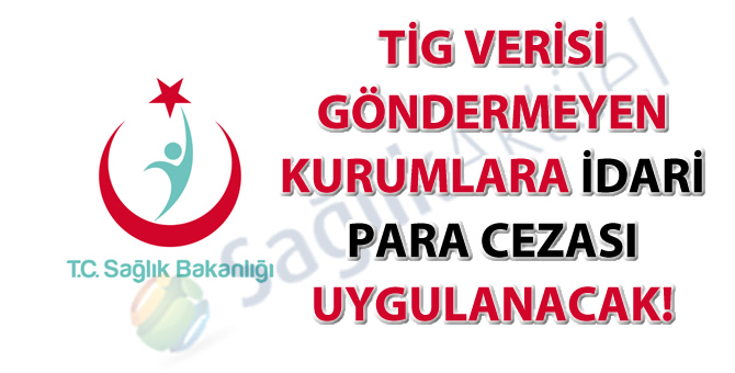 TİG verisi göndermeyen kurumlara idari para cezası uygulanacak!
