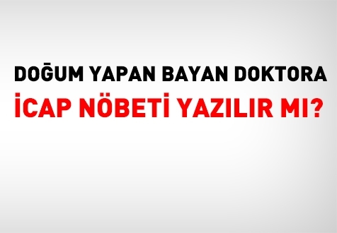 Doğum yapan doktora, 2 yıl boyunca icap nöbeti yazılamaz