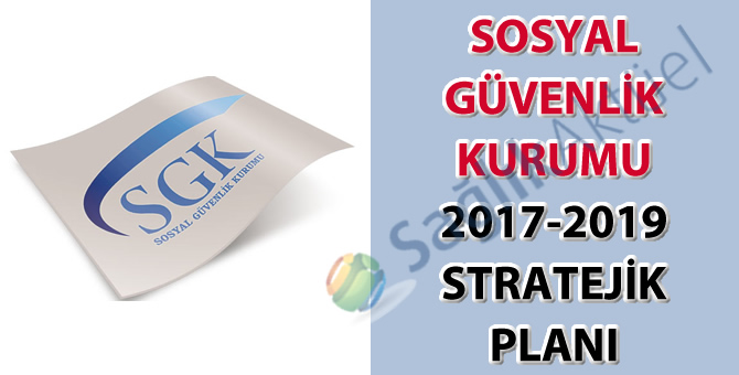 Sosyal Güvenlik Kurumu (SGK) 2017-2019 Stratejik Planı