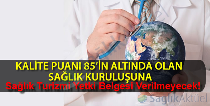 Kalite puanı 85’in altında olan sağlık kuruluşuna yetki belgesi verilmeyecek