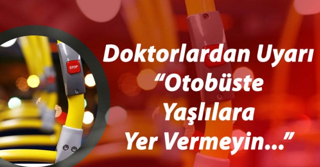 Doktorlardan Uyarı! 'Yaşlılara Otobüslerde Yer Vermeyin'