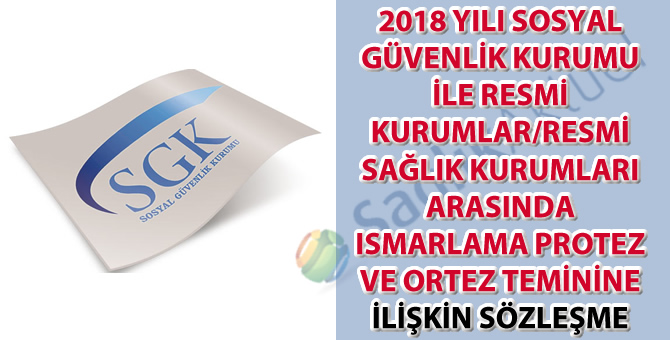 2018 Yılı Sosyal Güvenlik Kurumu İle Resmi Kurumlar/Resmi Sağlık Kurumları Arasında Ismarlama Protez ve Ortez Teminine İlişkin Sözleşme