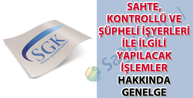 Sahte, kontrollü ve şüpheli işyerleri ile ilgili yapılacak işlemler hakkında genelge