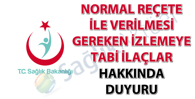 Normal reçete ile verilmesi gereken izlemeye tabi ilaçlar hakkında duyuru