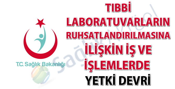 Tıbbi laboratuvarların ruhsatlandırılmasına ilişkin iş ve işlemlerin bir kısmı Valiliklere devredildi