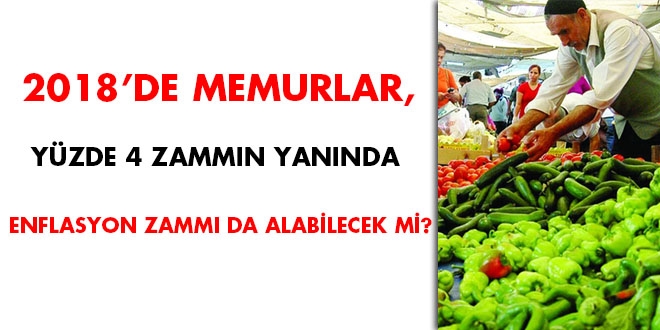 2018'de memurlar yüzde 4 zammın yanında enflasyon zammı da alabilecek mi?