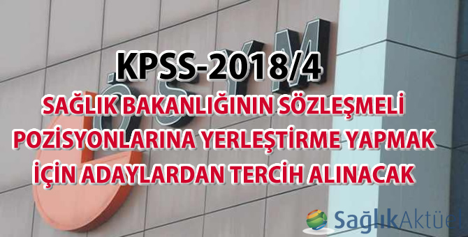 KPSS-2018/4 Sağlık Bakanlığının sözleşmeli pozisyonlarına yerleştirme yapmak için adaylardan tercih alınacak