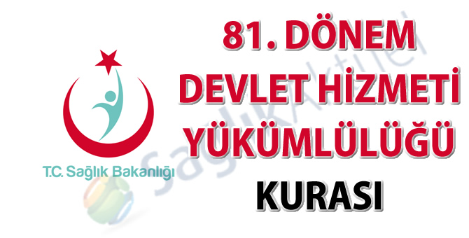 81. Dönem Devlet Hizmeti Yükümlülüğü Kurası İlanı