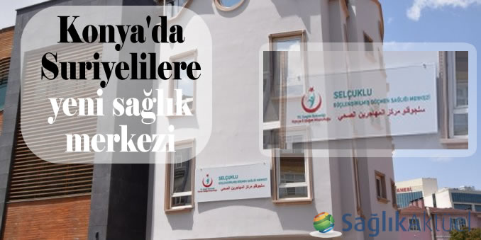 Konya'da Suriyelilere yeni sağlık merkezi
