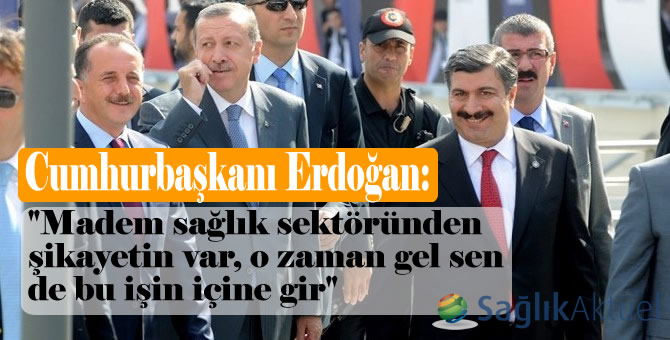 Erdoğan: "Madem sağlık sektöründen şikayetin var, gel sen de bu işin içine gir"