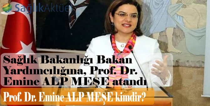 Sağlık Bakanlığı Bakan Yardımcılığına Prof. Dr. Emine ALP MEŞE atandı