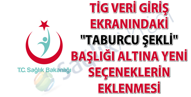 TİG veri giriş ekranındaki "taburcu şekli" başlığı altına yeni seçenekler eklendi