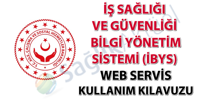 İş Sağlığı ve Güvenliği Bilgi Yönetim Sistemi (İBYS) web servis kullanım kılavuzu