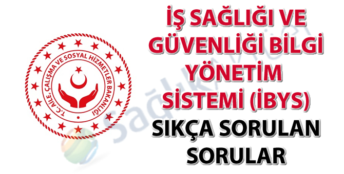 İş Sağlığı ve Güvenliği Bilgi Yönetim Sistemi (İBYS) Sıkça Sorulan Sorular yayımlandı-10.01.2019