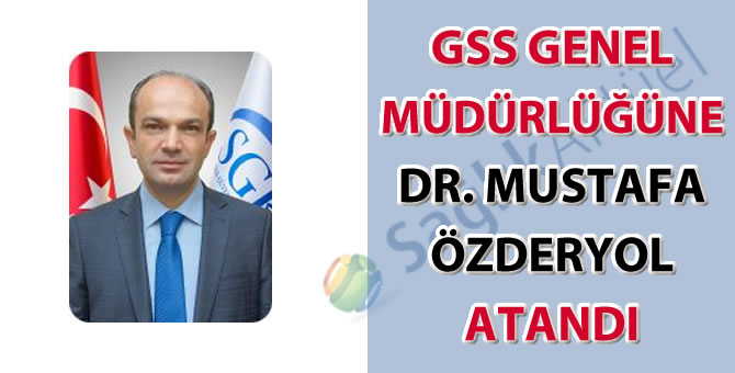 GSS Genel Müdürlüğüne Dr. Mustafa Özderyol atandı