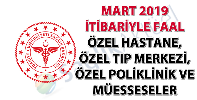 Mart 2019 itibariyle Faal Özel Hastane, Özel Tıp Merkezi, Özel Poliklinik ve Müesseseler