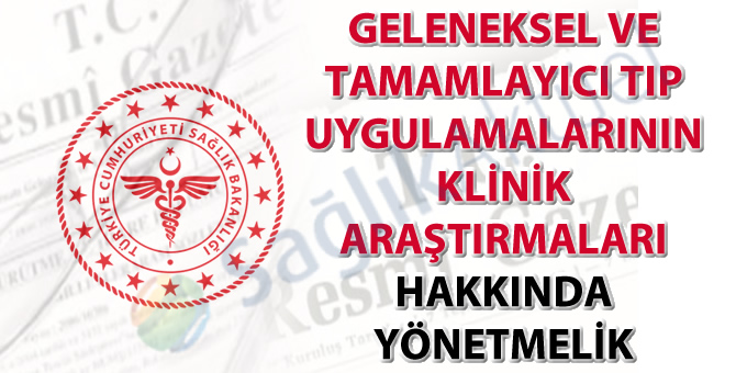 Geleneksel ve Tamamlayıcı Tıp Uygulamalarının Klinik Araştırmaları Hakkında Yönetmelik