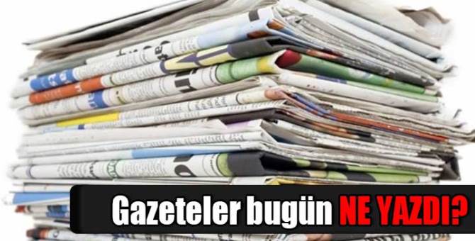 Gazeteler Bugün ne yazdı?