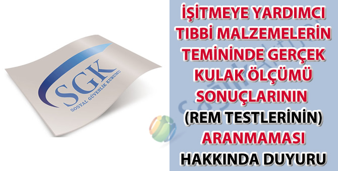 İşitmeye yardımcı tıbbi malzemelerin temininde gerçek kulak ölçümü sonuçlarının (Rem Testlerinin) aranmaması hakkında duyuru