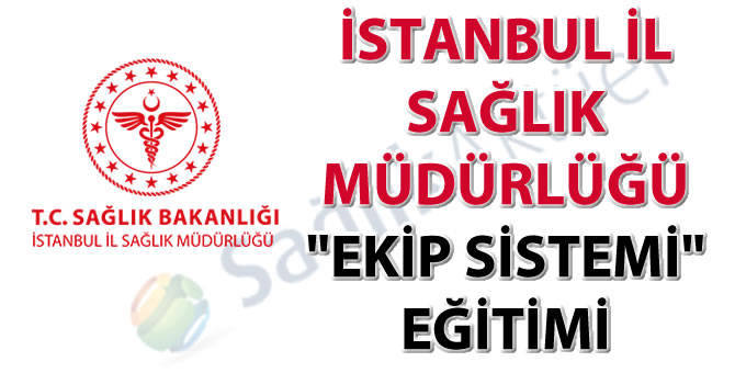 İstanbul İl Sağlık Müdürlüğü "EKİP Sistemi" Eğitimi