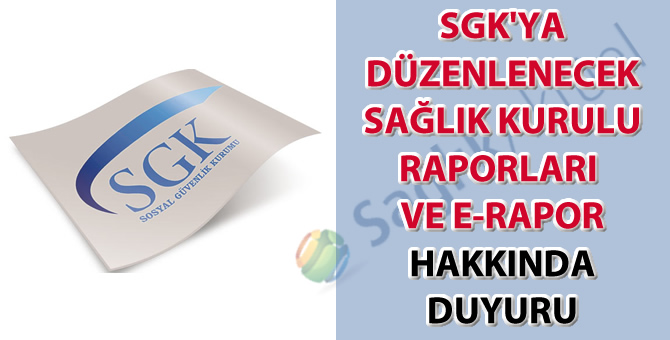 SGK'ya düzenlenecek sağlık kurulu raporları ve E-Rapor hakkında duyuru