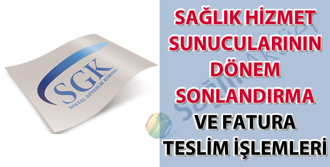 Sağlık hizmet sunucularının dönem sonlandırma ve fatura teslim işlemleri hakkında duyuru