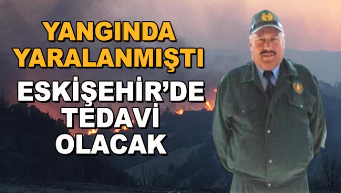 Denizli'deki yangında yaralanan orman muhafaza memurunun tedavisine Eskişehir'de devam ediliyor