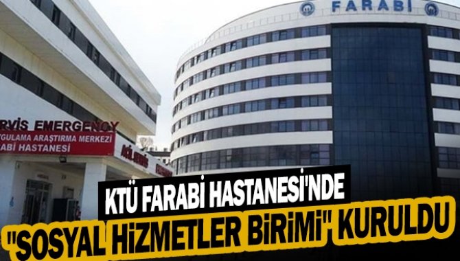 KTÜ Farabi Hastanesi'nde "Sosyal Hizmetler Birimi" kuruldu