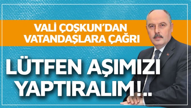 Kahramanmaraş Valisi Coşkun'dan ikinci doz aşı çağrısı: