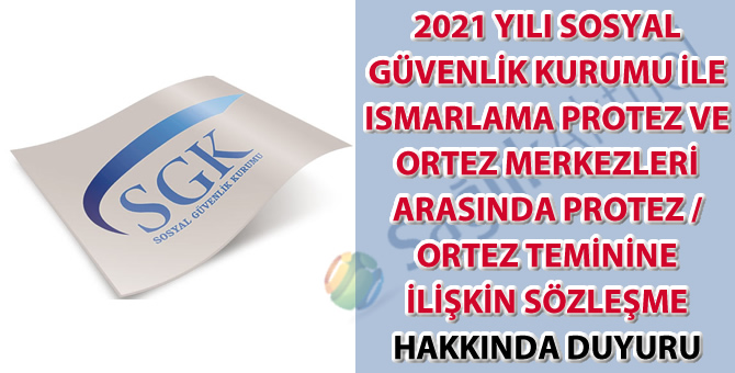 Sosyal Güvenlik Kurumu İle Ismarlama Protez ve Ortez Merkezleri Arasında Protez / Ortez Teminine İlişkin Sözleşme Hakkında Duyuru-31.03.2022