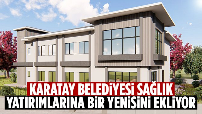 Karatay Belediyesi sağlık yatırımlarına yenisini ekliyor