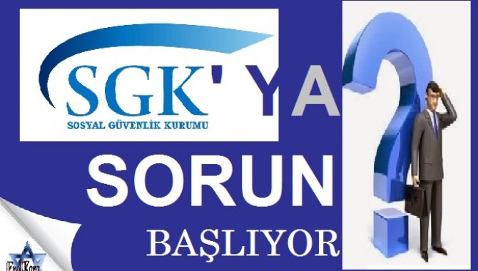 SGK’ya Sorun Başlıyor!