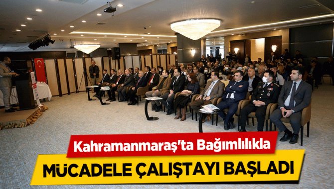 Kahramanmaraş'ta Bağımlılıkla Mücadele Çalıştayı başladı