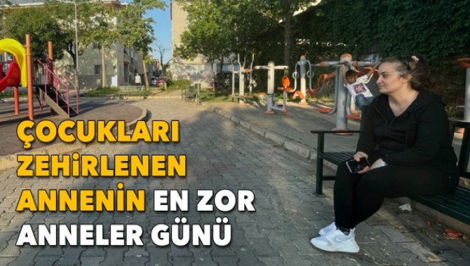 Çocukları yemekten zehirlendiği öne sürülen annenin en zor Anneler Günü