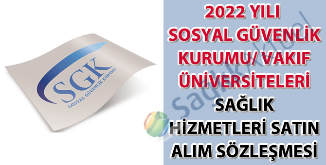 2022 Yılı Sosyal Güvenlik Kurumu/Vakıf Üniversiteleri Sağlık Hizmetleri Satın Alım Sözleşmesi