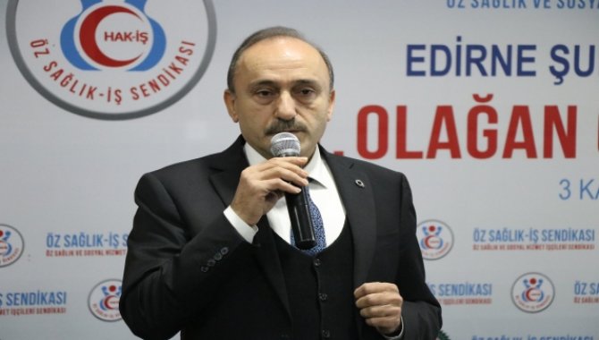 Öz Sağlık-İş Sendikası Genel Başkanı Sert, Edirne'de konuştu: