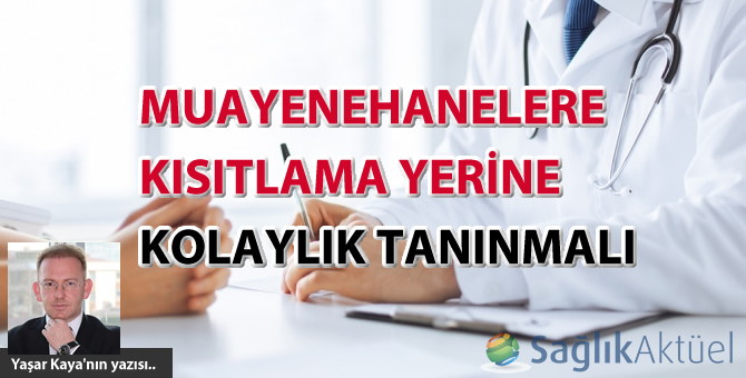 Muayenehanelere Kısıtlama Yerine Kolaylık Tanınmalı