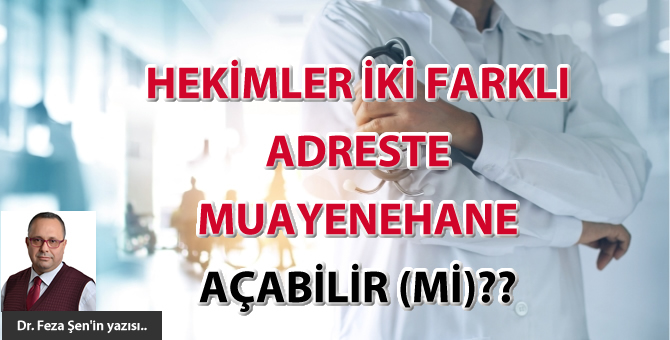 Hekimler iki farklı adreste muayenehane açabilir (mi)??