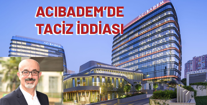 Acıbadem üst yönetiminde 'taciz' iddiası: Ceo hakkında suç duyurusu