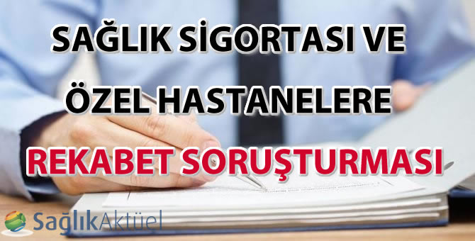 Sağlık Sigortası ve Özel Hastanelere Rekabet Soruşturması