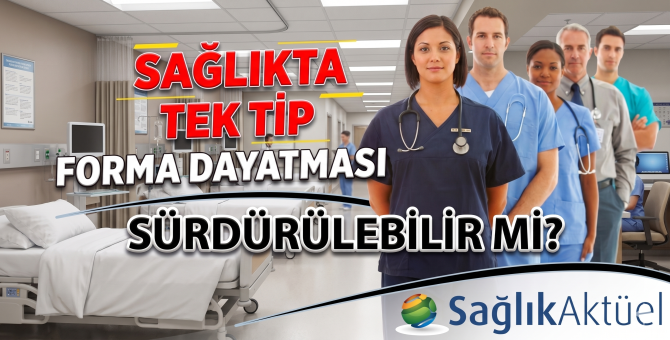 Sağlıkta tek tip forma dayatması: sürdürülebilir mi?