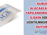 Kurum alacaklarının yapılandırılmasına ilişkin sürenin uzatılmasına dair duyuru