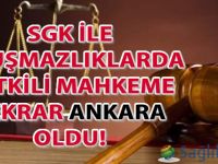 SGK ile uyuşmazlıklarda yetkili mahkeme tekrar ANKARA oldu!