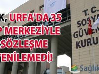 SGK, Urfa'da 35 tıp merkeziyle sözleşme yenilemedi!